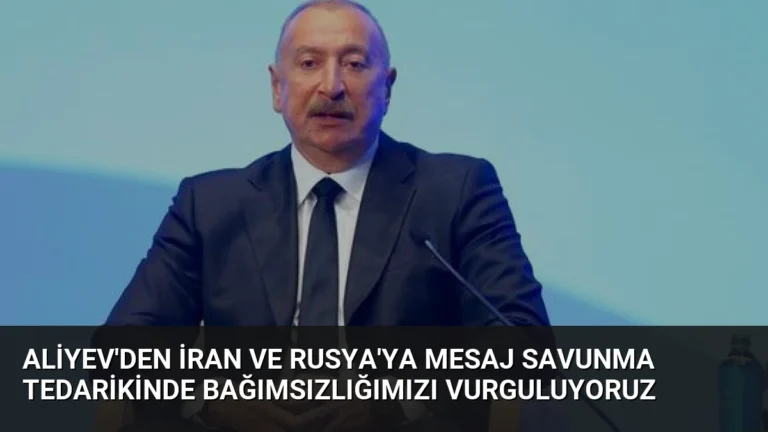 Aliyev’den İran ve Rusya’ya Mesaj Savunma Tedarikinde Bağımsızlığımızı Vurguluyoruz