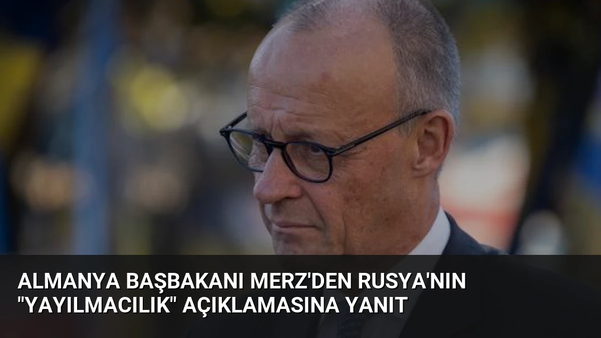 Almanya Başbakanı Merz’den Rusya’nın “Yayılmacılık” Açıklamasına Yanıt