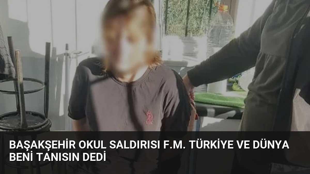 Başakşehir Okul Saldırısı F.M. Türkiye ve Dünya Beni Tanısın Dedi