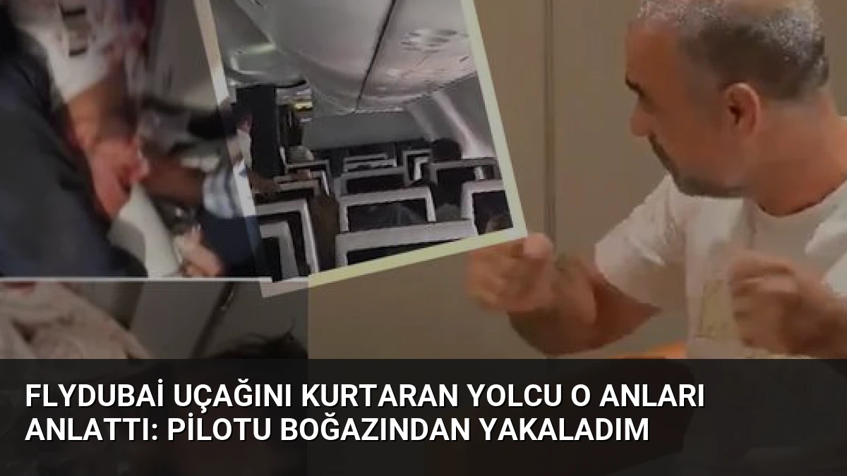 Flydubai Uçağını Kurtaran Yolcu O Anları Anlattı: Pilotu Boğazından Yakaladım