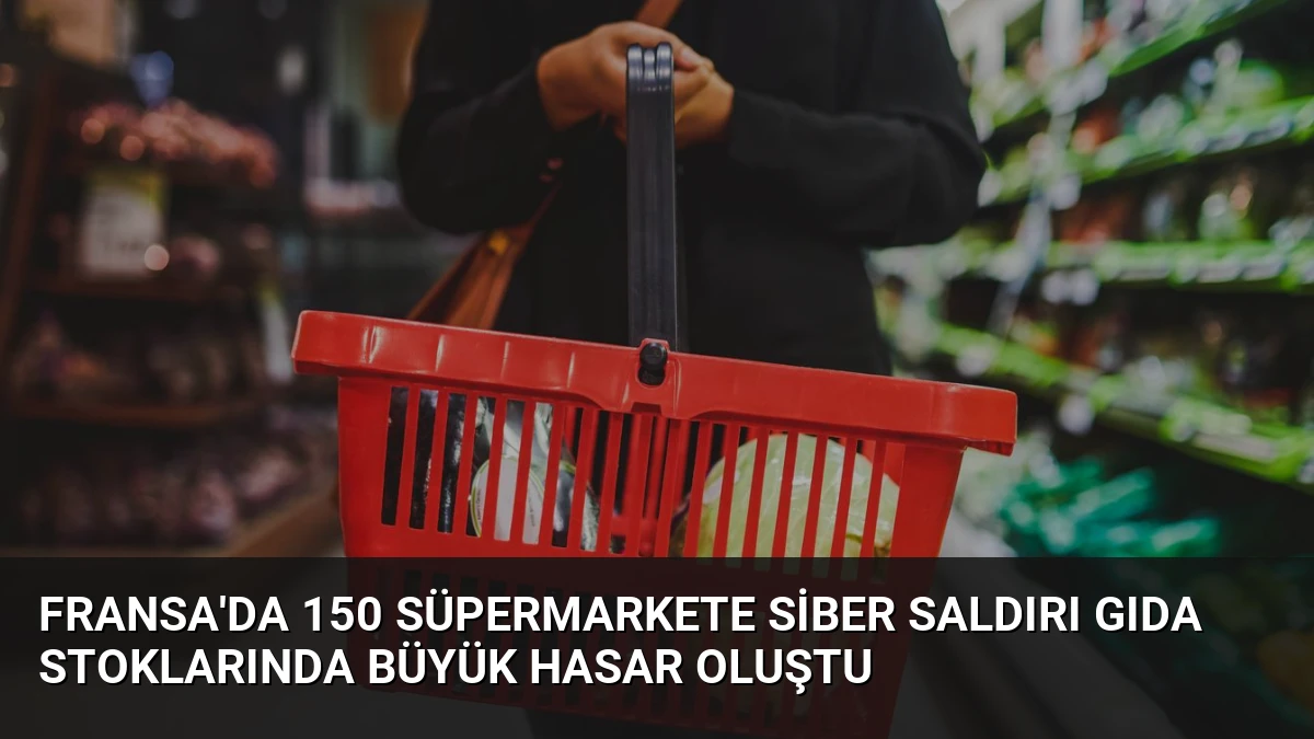 Fransa’da 150 Süpermarkete Siber Saldırı Gıda Stoklarında Büyük Hasar Oluştu
