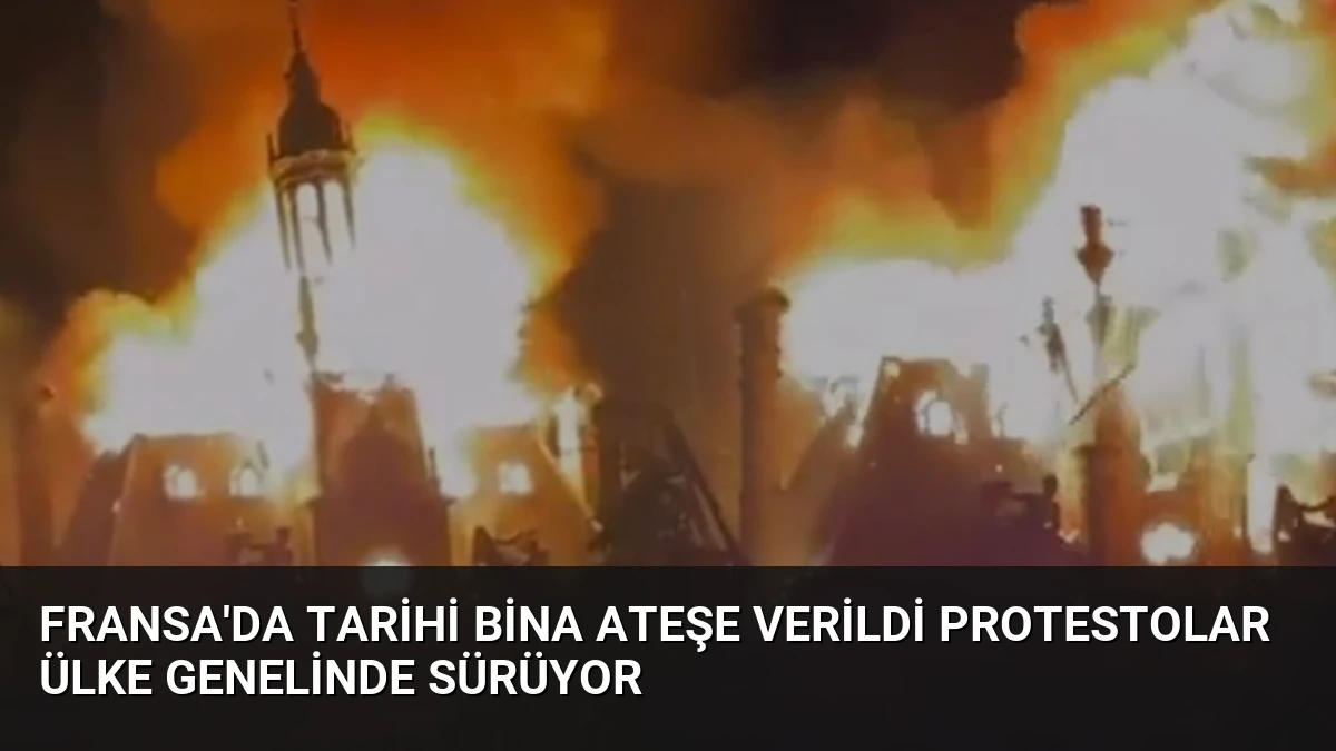 Fransa’da Tarihi Bina Ateşe Verildi Protestolar Ülke Genelinde Sürüyor