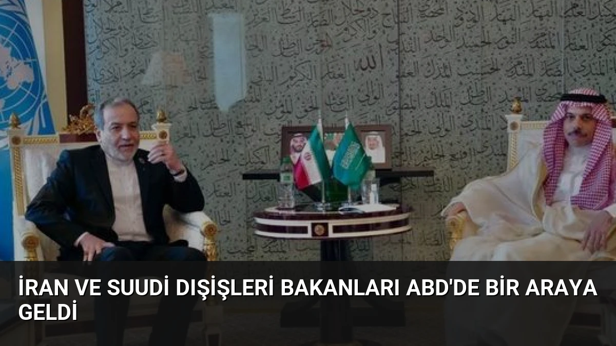 İran ve Suudi Dışişleri Bakanları ABD’de Bir Araya Geldi