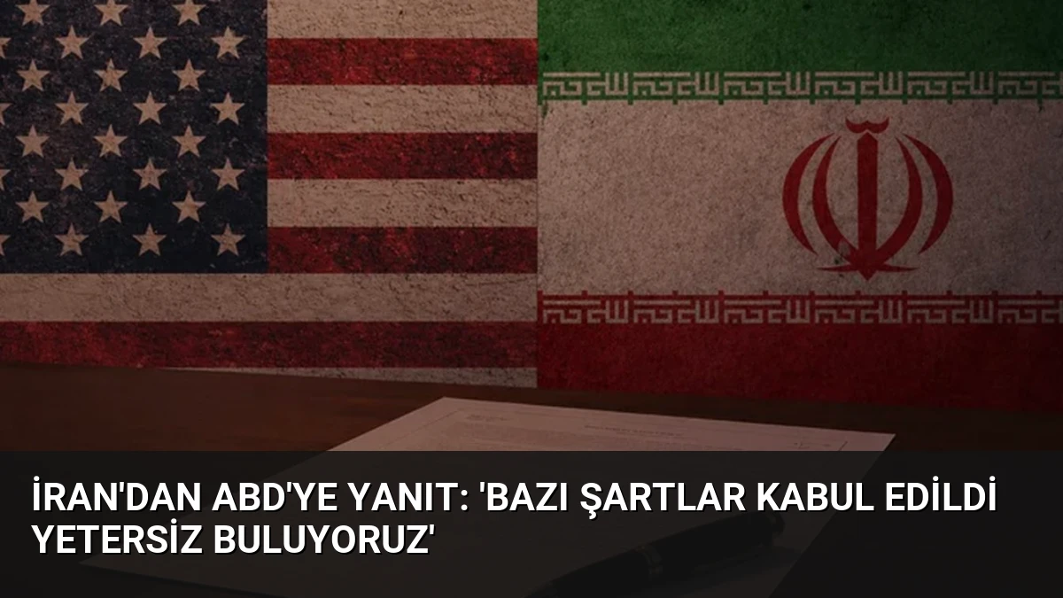 İran’dan ABD’ye Yanıt: ‘Bazı Şartlar Kabul Edildi Yetersiz Buluyoruz’