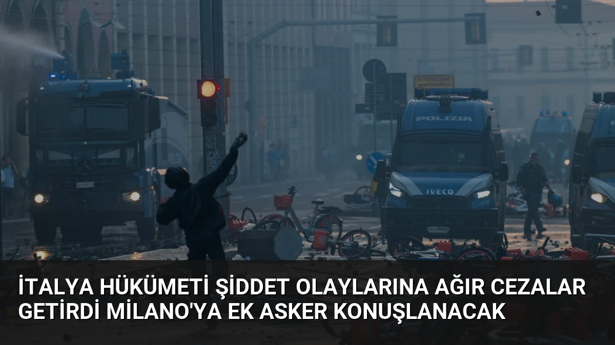 İtalya hükümeti şiddet olaylarına ağır cezalar getirdi Milano’ya ek asker konuşlanacak