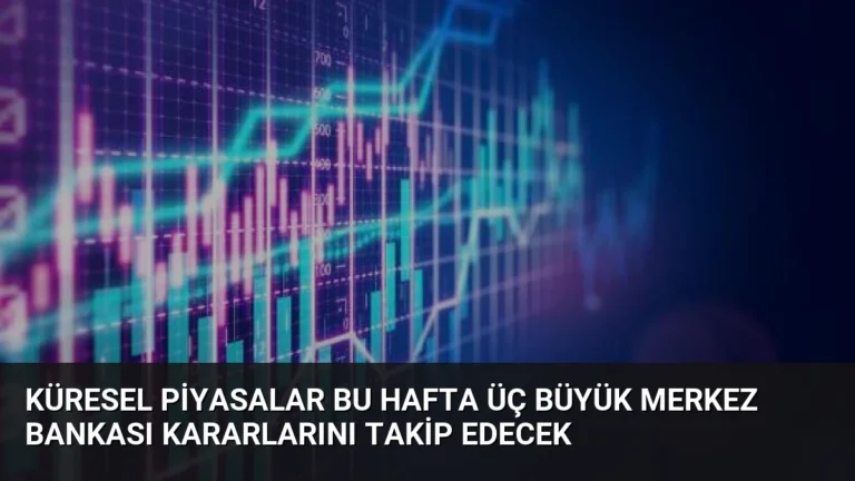 Küresel Piyasalar Bu Hafta Üç Büyük Merkez Bankası Kararlarını Takip Edecek