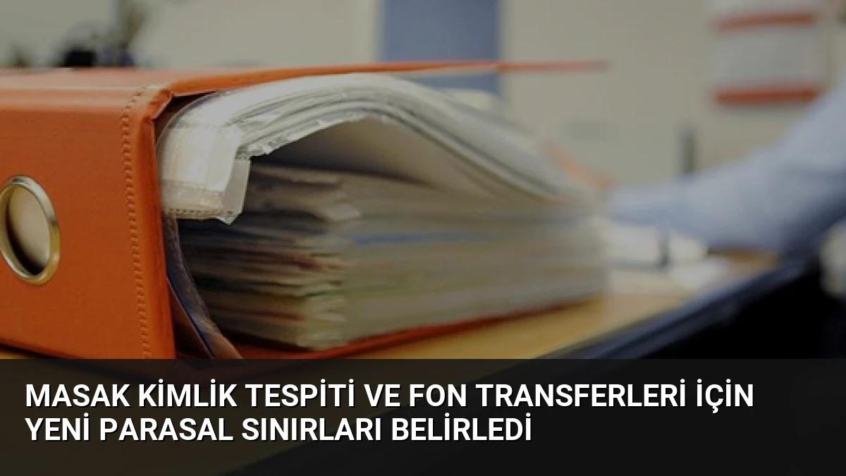 MASAK Kimlik Tespiti ve Fon Transferleri İçin Yeni Parasal Sınırları Belirledi
