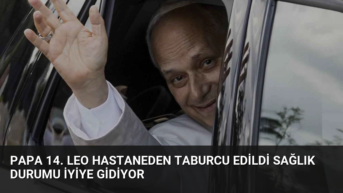 Papa 14. Leo Hastaneden Taburcu Edildi Sağlık Durumu İyiye Gidiyor