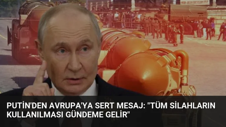 Putin’den Avrupa’ya Sert Mesaj: “Tüm Silahların Kullanılması Gündeme Gelir”
