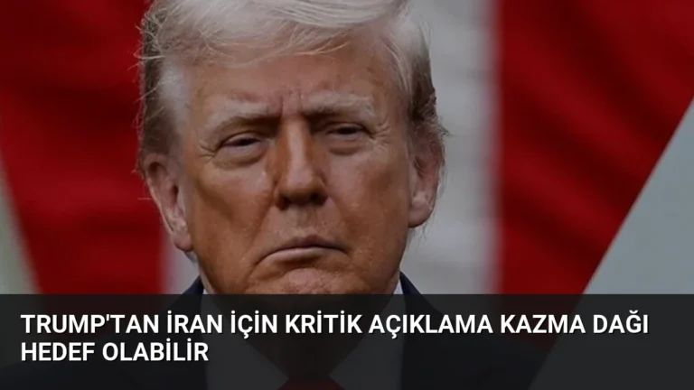 Trump’tan İran için kritik açıklama Kazma Dağı hedef olabilir