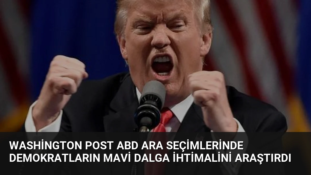Washington Post ABD Ara Seçimlerinde Demokratların Mavi Dalga İhtimalini Araştırdı