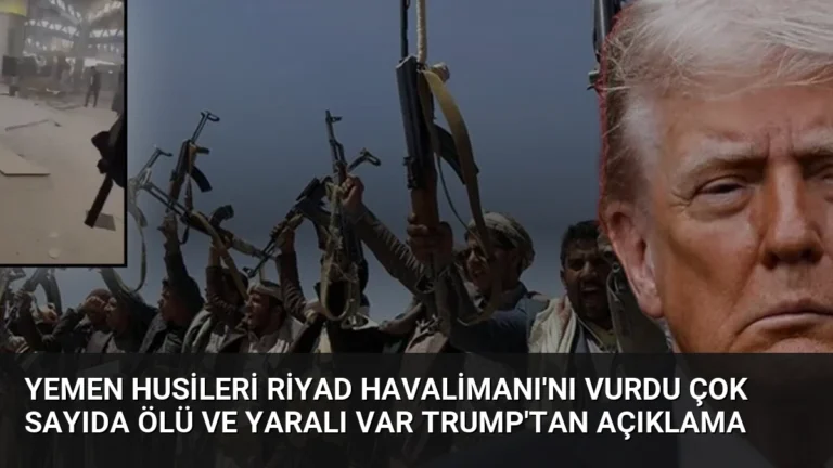 Yemen Husileri Riyad Havalimanı’nı Vurdu Çok Sayıda Ölü ve Yaralı Var Trump’tan Açıklama